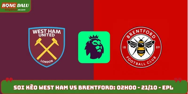 Soi kèo West Ham vs Brentford: 02h00 - 21/10 - EPL 